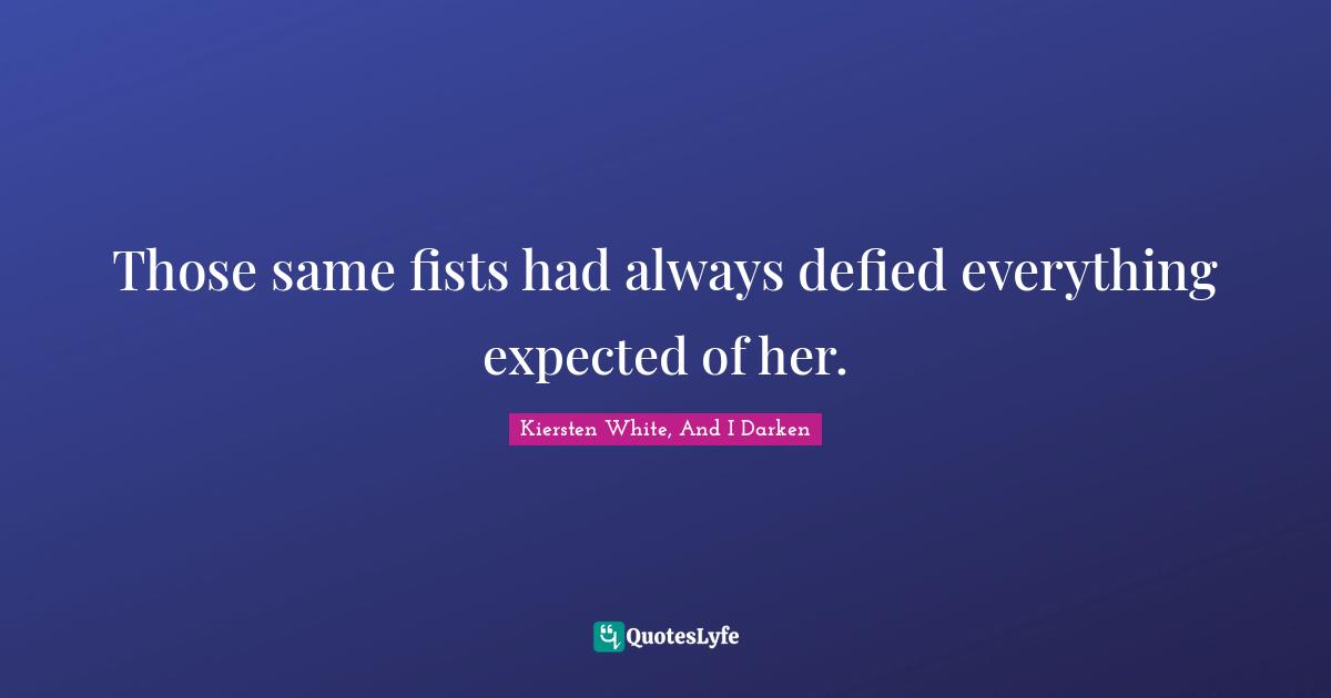 Those same fists had always defied everything expected of her.