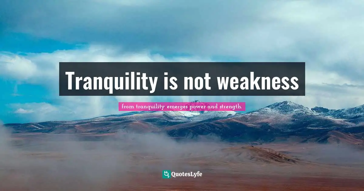 Tranquility is not weakness