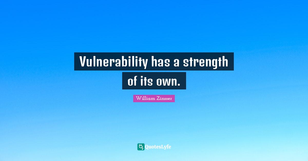 Vulnerability has a strength of its own.