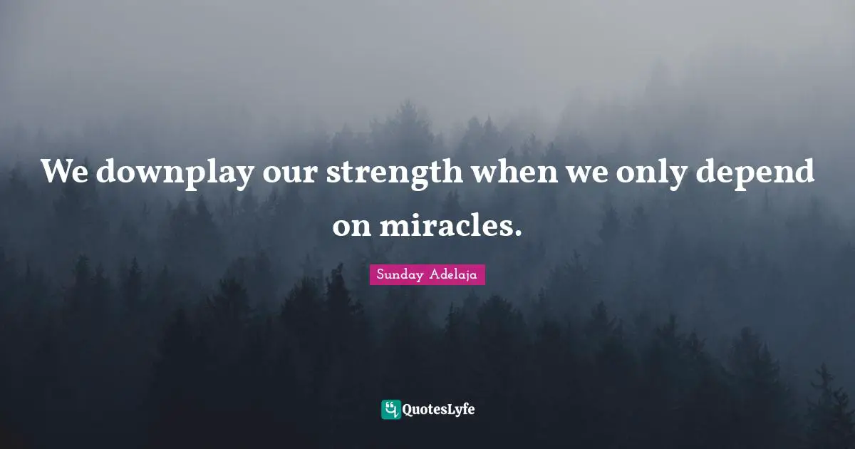 We downplay our strength when we only depend on miracles.