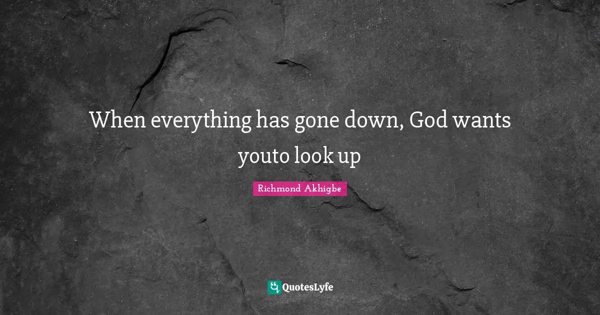 Richmond Akhigbe Quotes: When everything has gone down, God wants youto look up