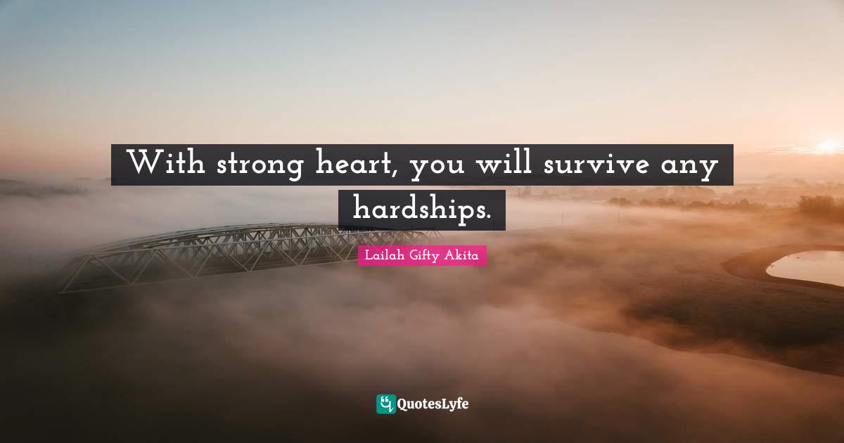 Wisdom Of Lailah Gifty Akita Quotes: "With strong heart, you will survive any hardships."