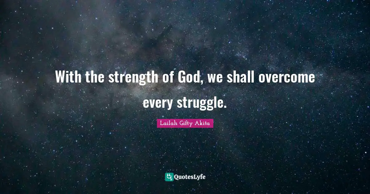 With the strength of God, we shall overcome every struggle.