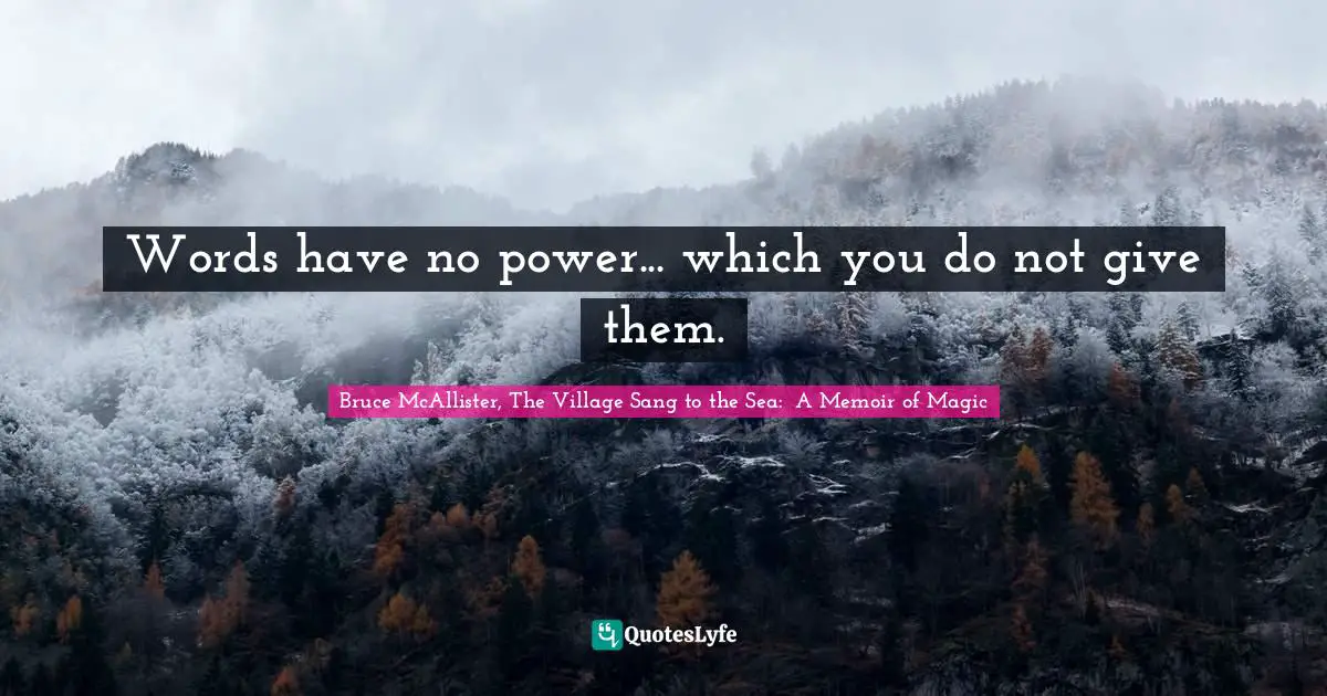 Words have no power... which you do not give them.