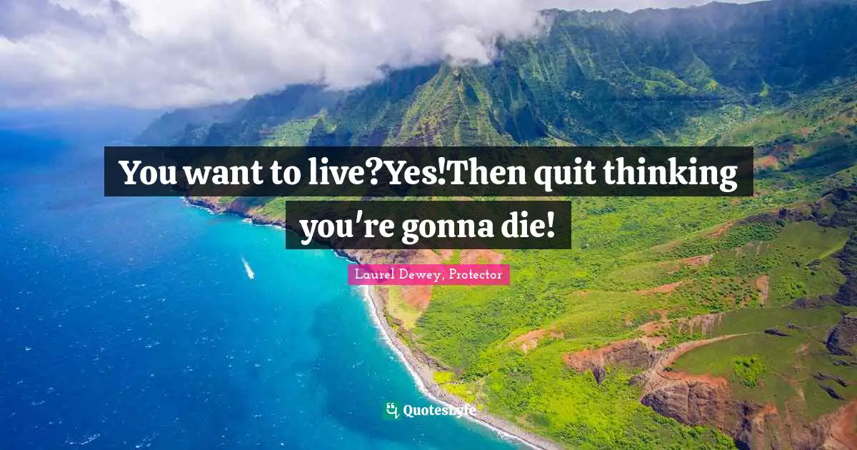 Strength Through Adversity Quotes: "You want to live?Yes!Then quit thinking you're gonna die!"