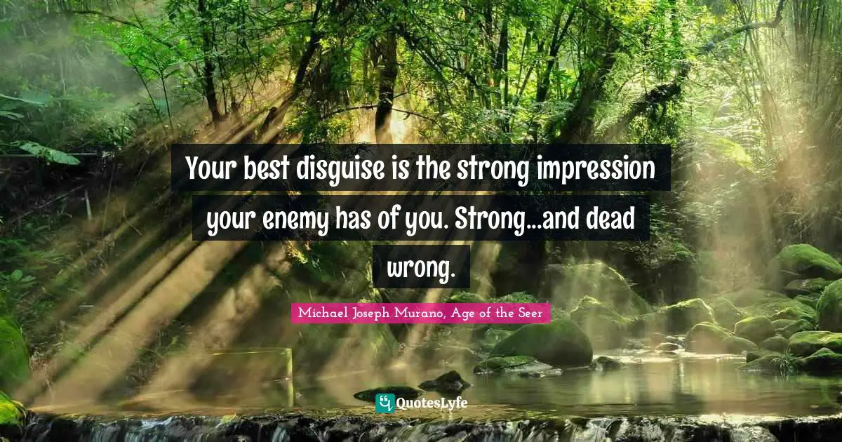 Stealth Quotes: "Your best disguise is the strong impression your enemy has of you. Strong...and dead wrong."