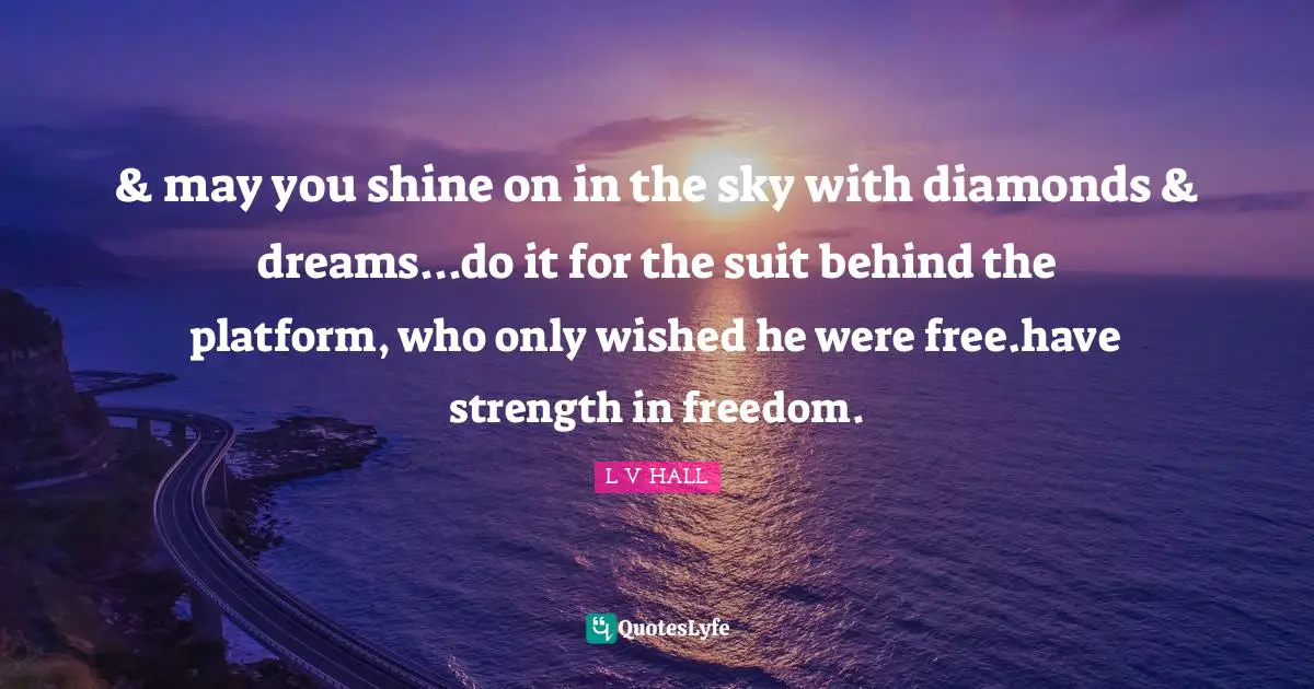 May You Shine On In The Sky With Diamonds Dreams Do It For The S Quote By L V Hall Quoteslyfe