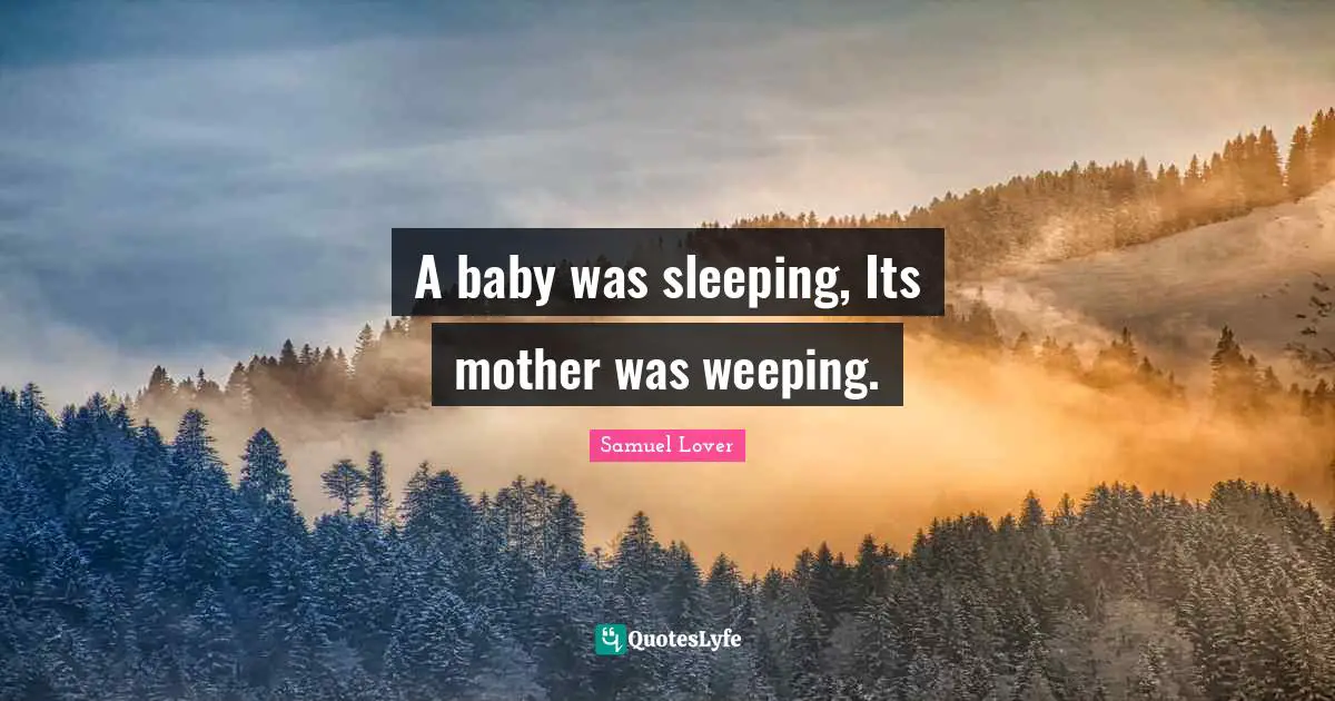 Samuel Lover Quotes: "A baby was sleeping, Its mother was weeping."