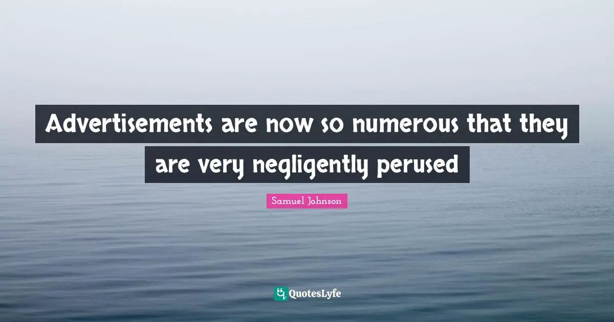 Advertisements Quotes: "Advertisements are now so numerous that they are very negligently perused"