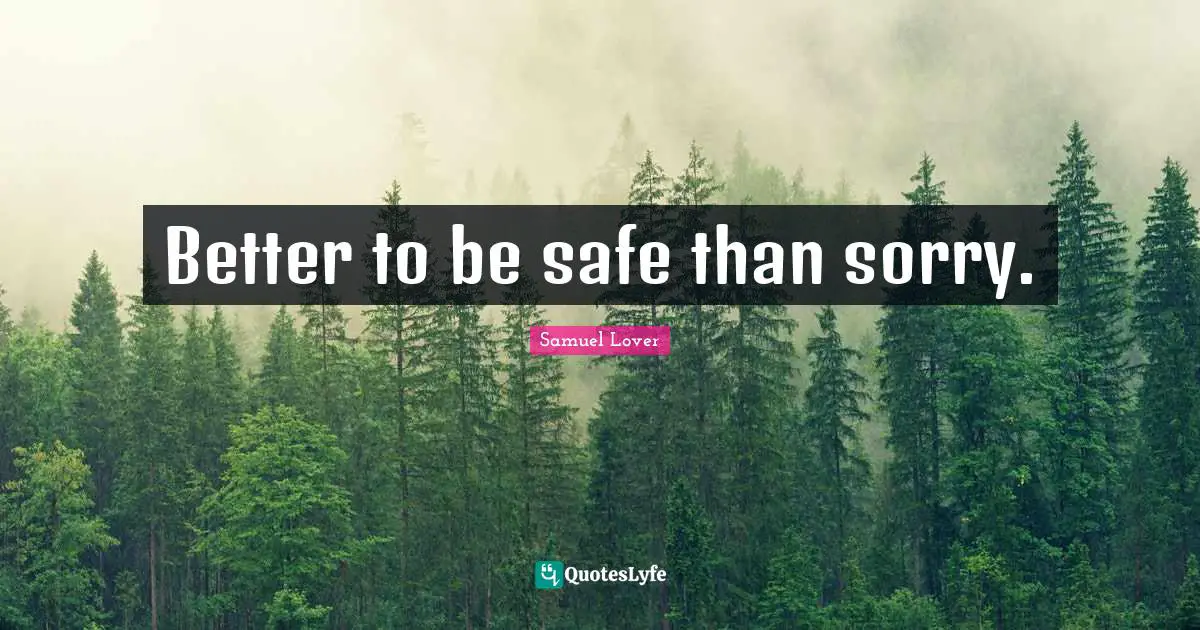 Samuel Lover Quotes: "Better to be safe than sorry."