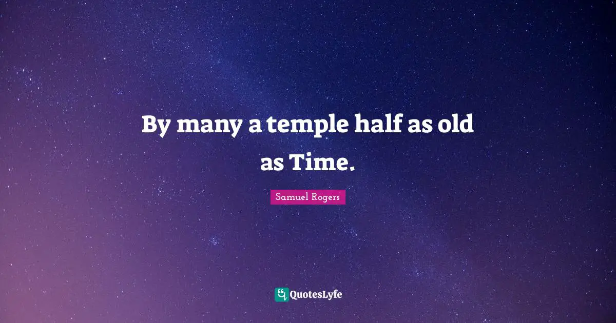 Samuel Rogers Quotes: "By many a temple half as old as Time."
