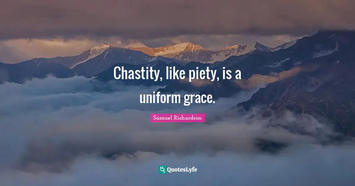 Chastity, like piety, is a uniform grace.