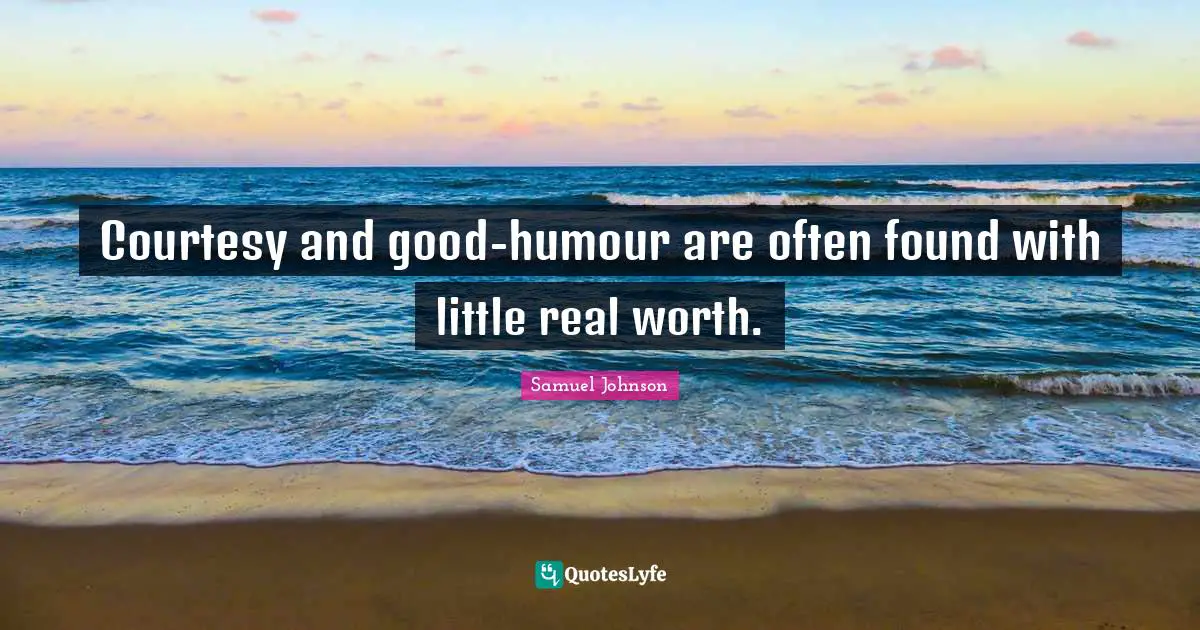 Courtesy and good-humour are often found with little real worth.