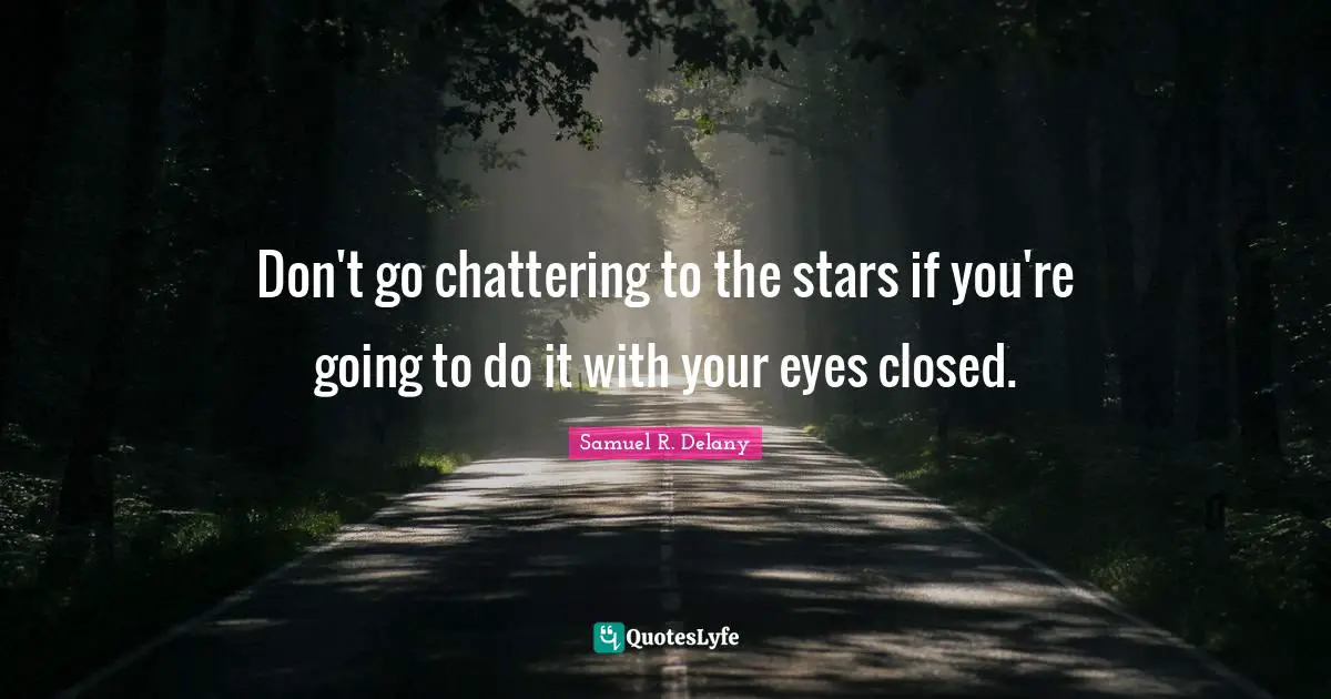 Don't go chattering to the stars if you're going to do it with your eyes closed.
