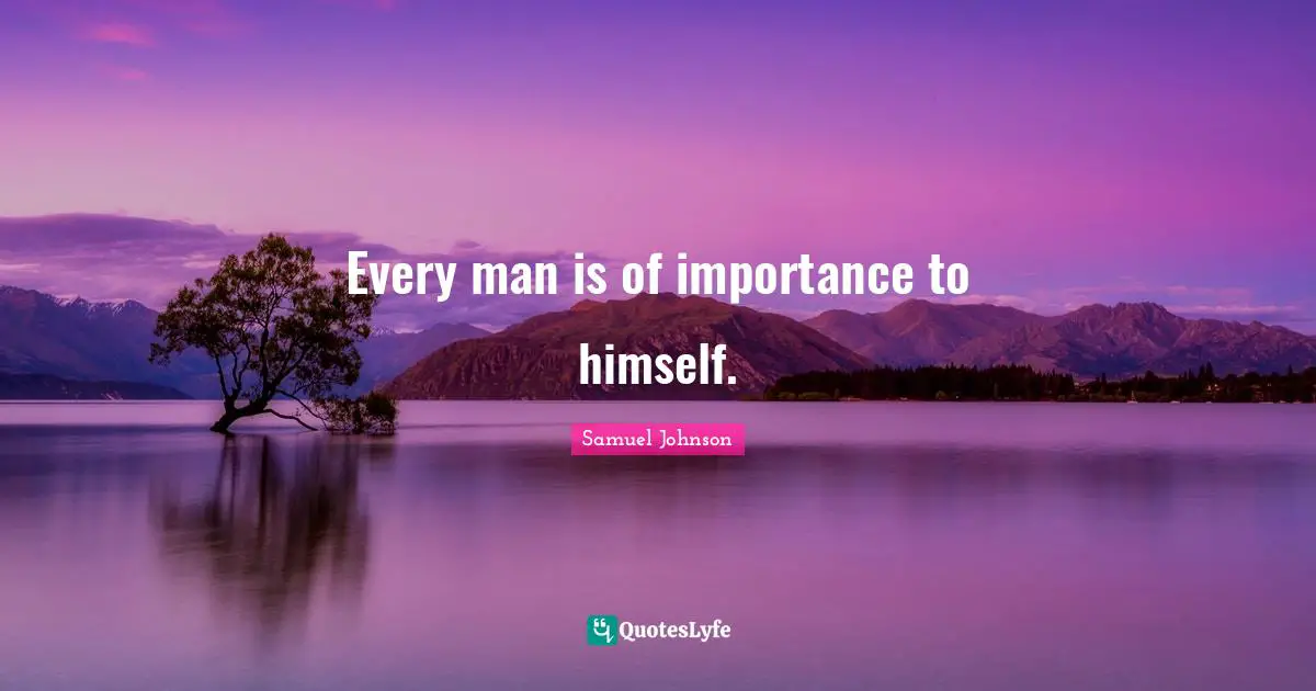 Every man is of importance to himself.
