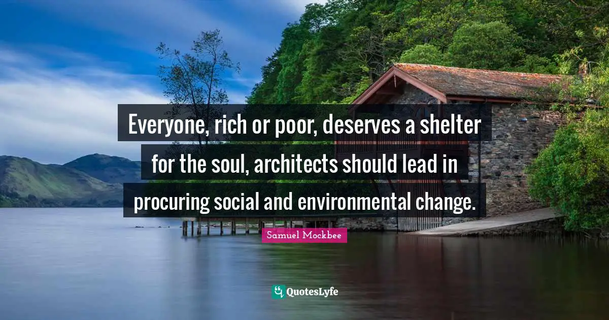 Rich Or Poor Quotes: "Everyone, rich or poor, deserves a shelter for the soul, architects should lead in procuring social and environmental change."