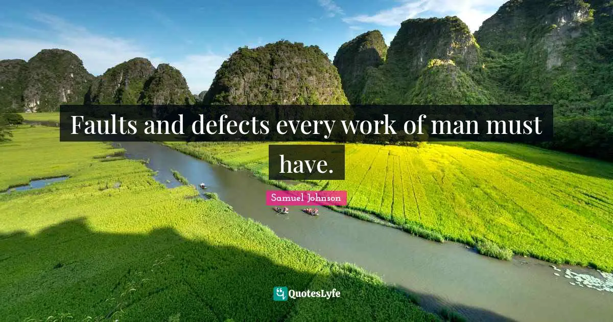 Faults and defects every work of man must have.