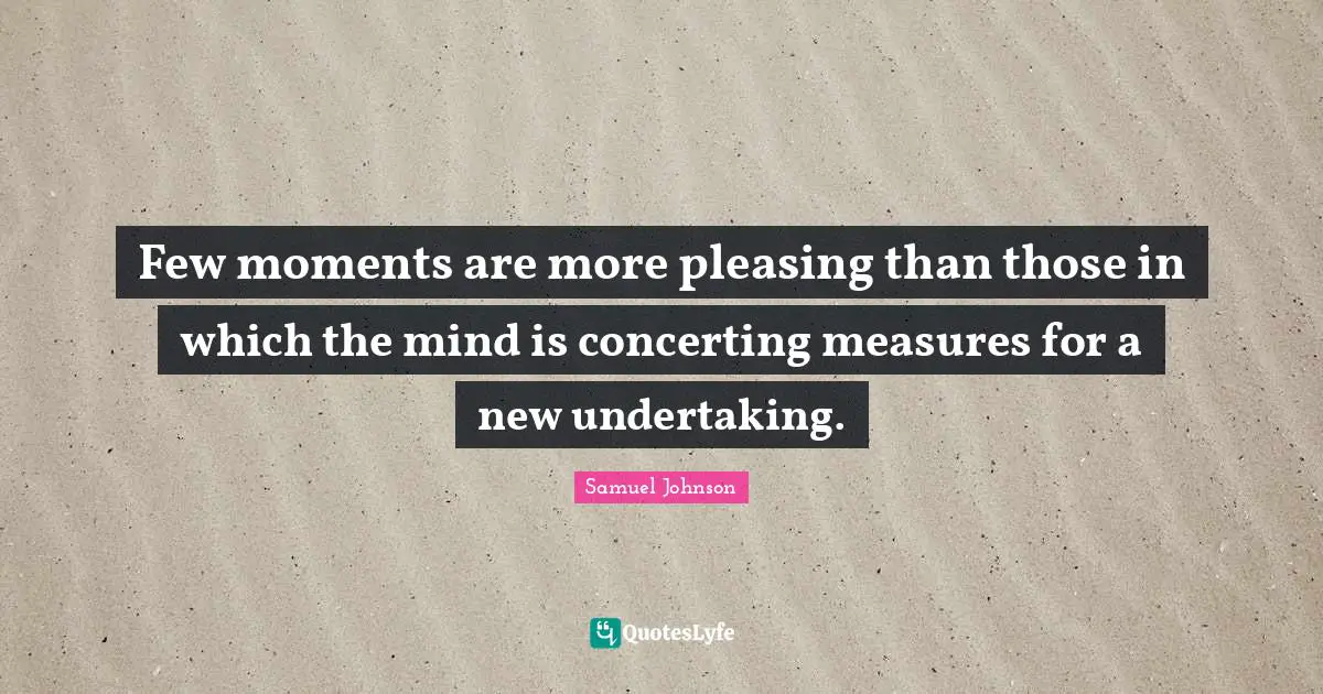 Few moments are more pleasing than those in which the mind is concerting measures for a new undertaking.