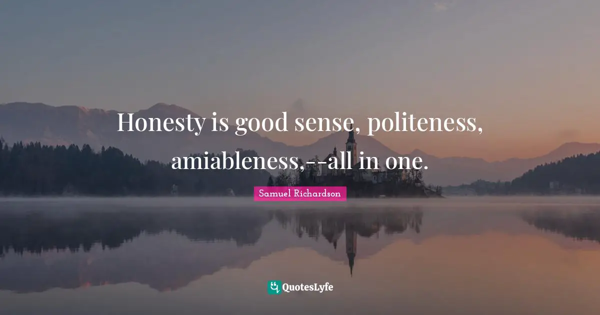 Samuel Richardson Quotes: "Honesty is good sense, politeness, amiableness,--all in one."
