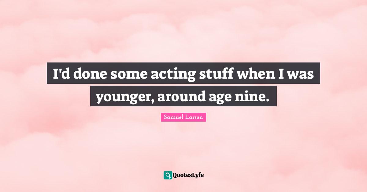 I'd done some acting stuff when I was younger, around age nine.