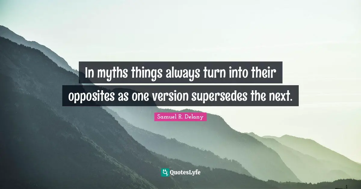In myths things always turn into their opposites as one version supersedes the next.