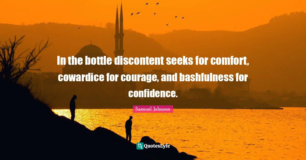 In the bottle discontent seeks for comfort, cowardice for courage, and bashfulness for confidence.