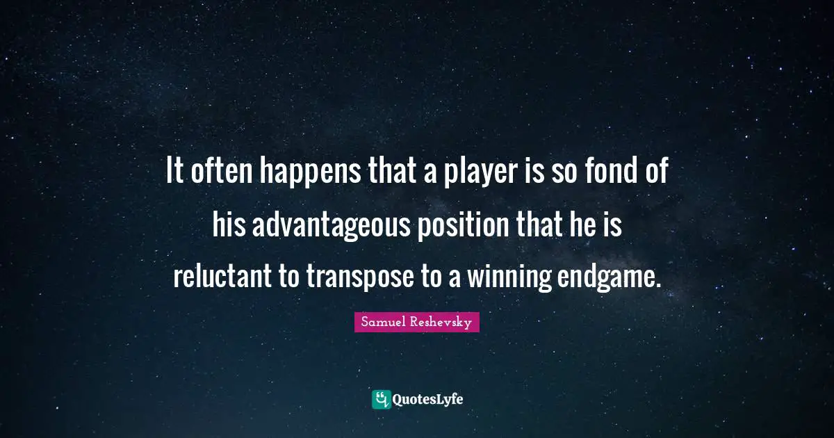 It often happens that a player is so fond of his advantageous position that he is reluctant to transpose to a winning endgame.