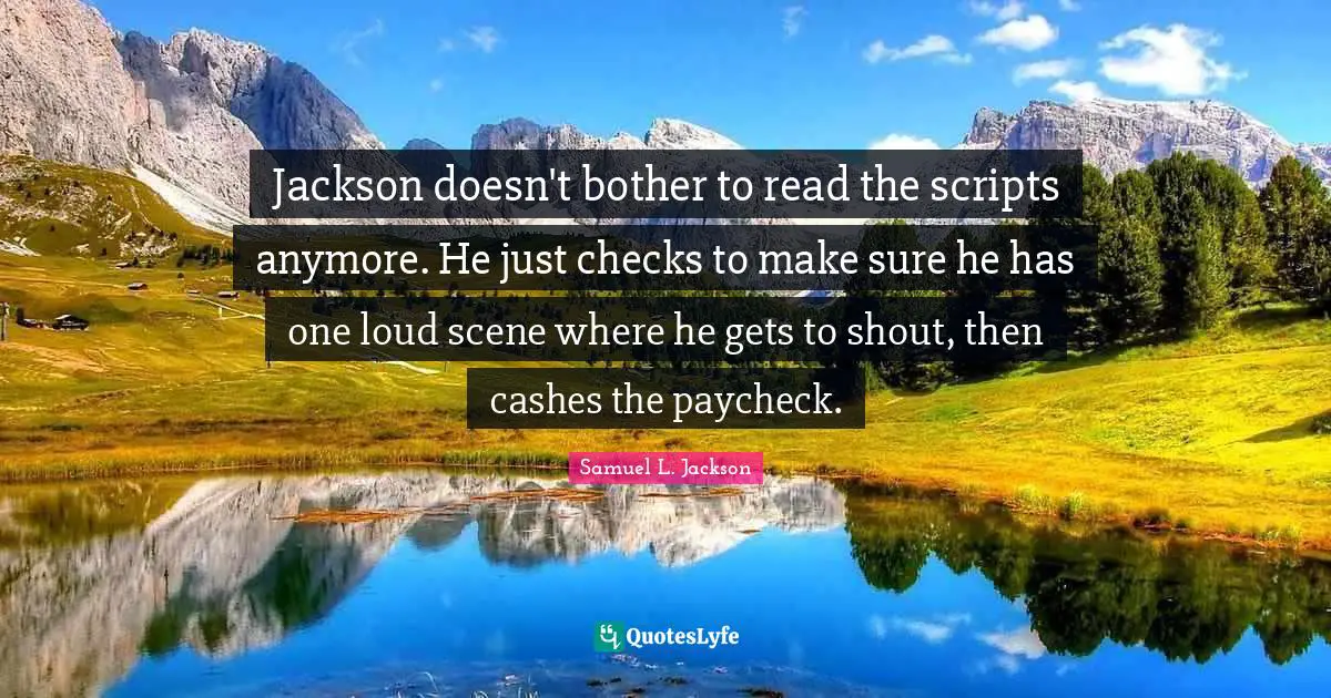 Jackson doesn't bother to read the scripts anymore. He just checks to make sure he has one loud scene where he gets to shout, then cashes the paycheck.