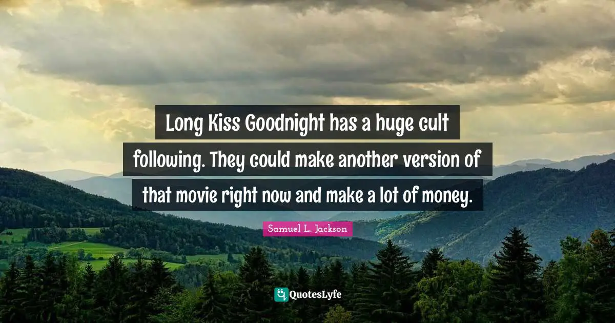 Goodnight Quotes: "Long Kiss Goodnight has a huge cult following. They could make another version of that movie right now and make a lot of money."