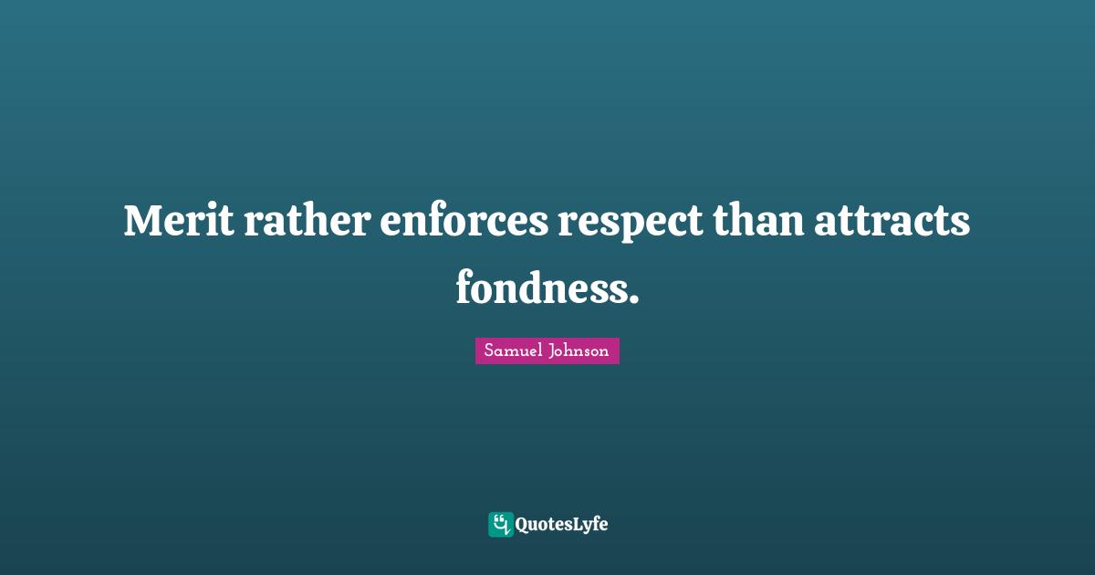 Merit rather enforces respect than attracts fondness.