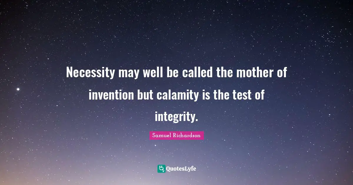 Calamity Quotes: "Necessity may well be called the mother of invention but calamity is the test of integrity."