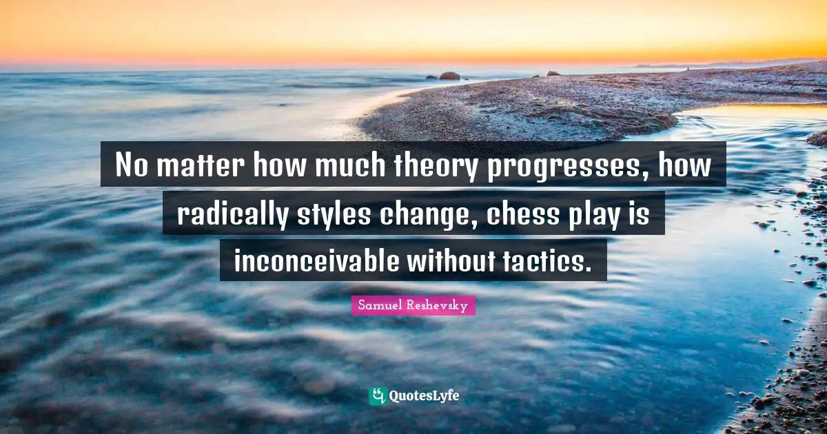 No matter how much theory progresses, how radically styles change, chess play is inconceivable without tactics.