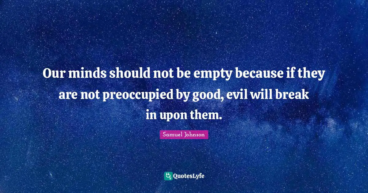 Our minds should not be empty because if they are not preoccupied by good, evil will break in upon them.