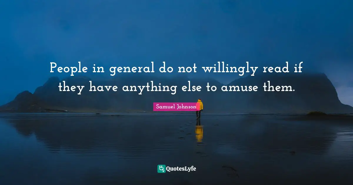 People in general do not willingly read if they have anything else to amuse them.