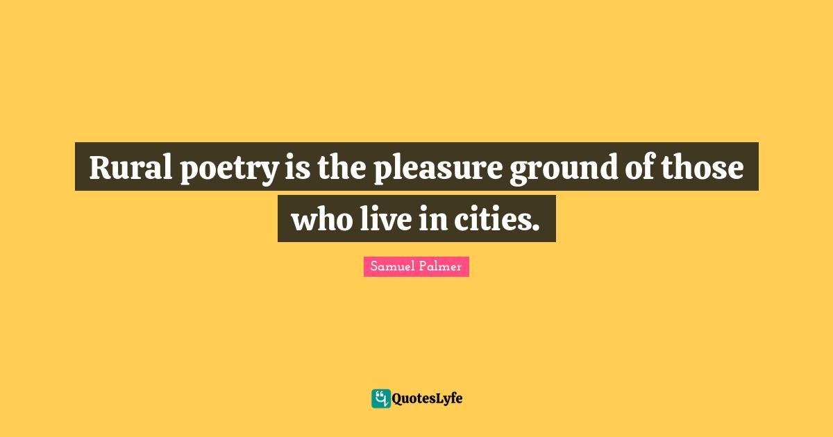 Rural poetry is the pleasure ground of those who live in cities.