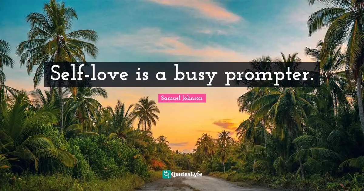 Self-love is a busy prompter.