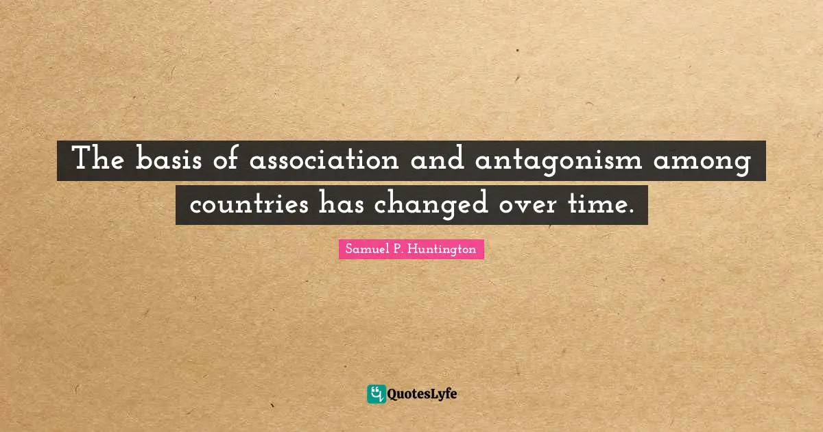 The basis of association and antagonism among countries has changed over time.