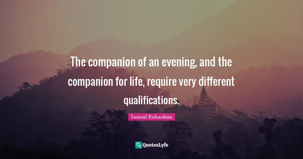 Samuel Richardson Quotes: "The companion of an evening, and the companion for life, require very different qualifications."