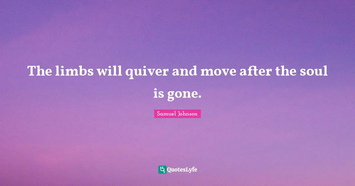 The limbs will quiver and move after the soul is gone.