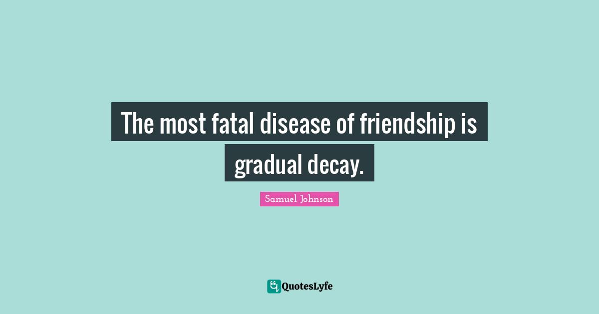 Slender Quotes: "The most fatal disease of friendship is gradual decay."