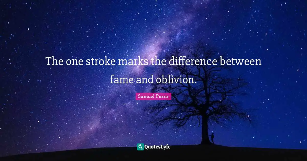 The one stroke marks the difference between fame and oblivion.