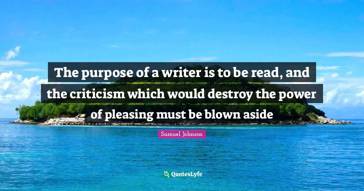 The purpose of a writer is to be read, and the criticism which would destroy the power of pleasing must be blown aside