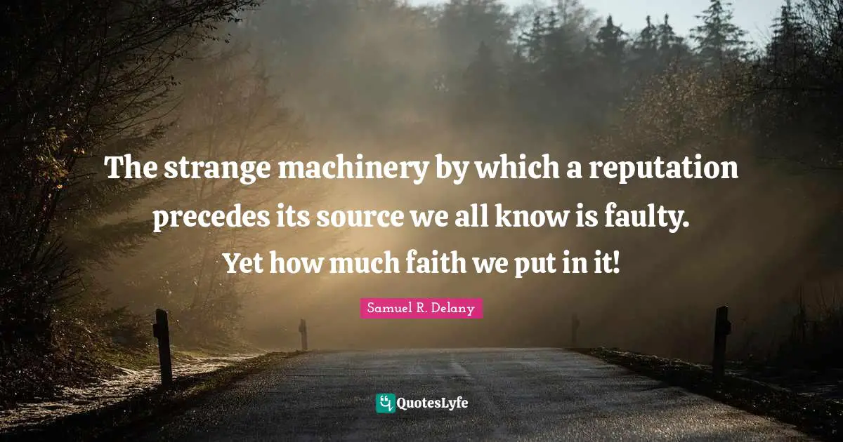 The strange machinery by which a reputation precedes its source we all know is faulty. Yet how much faith we put in it!