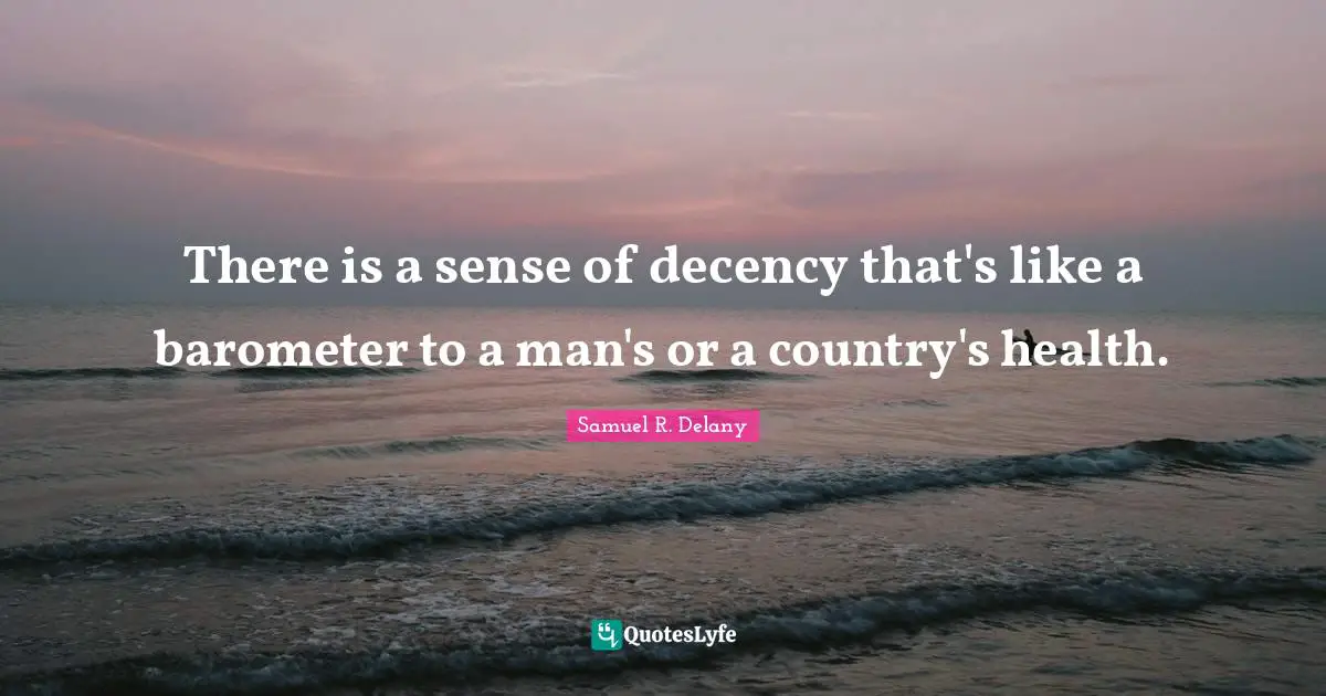 There is a sense of decency that's like a barometer to a man's or a country's health.