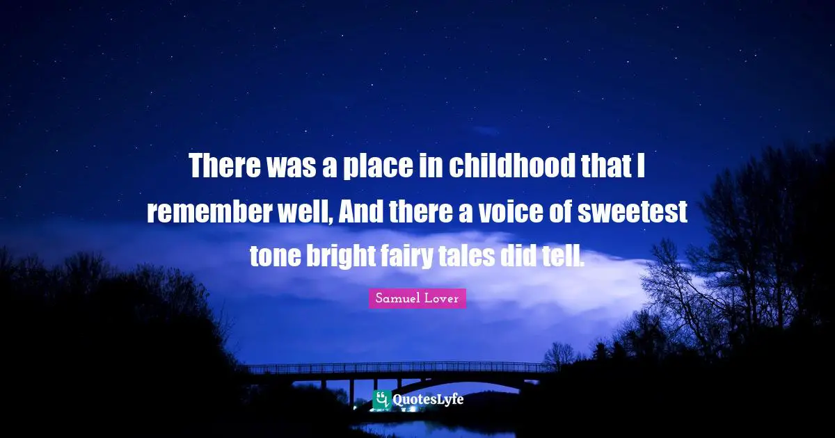 Samuel Lover Quotes: "There was a place in childhood that I remember well, And there a voice of sweetest tone bright fairy tales did tell."