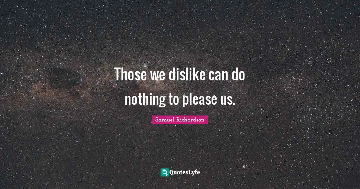 Those we dislike can do nothing to please us.