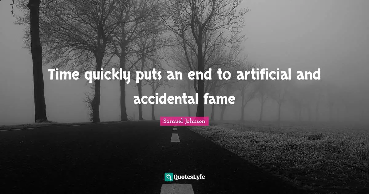 Time quickly puts an end to artificial and accidental fame