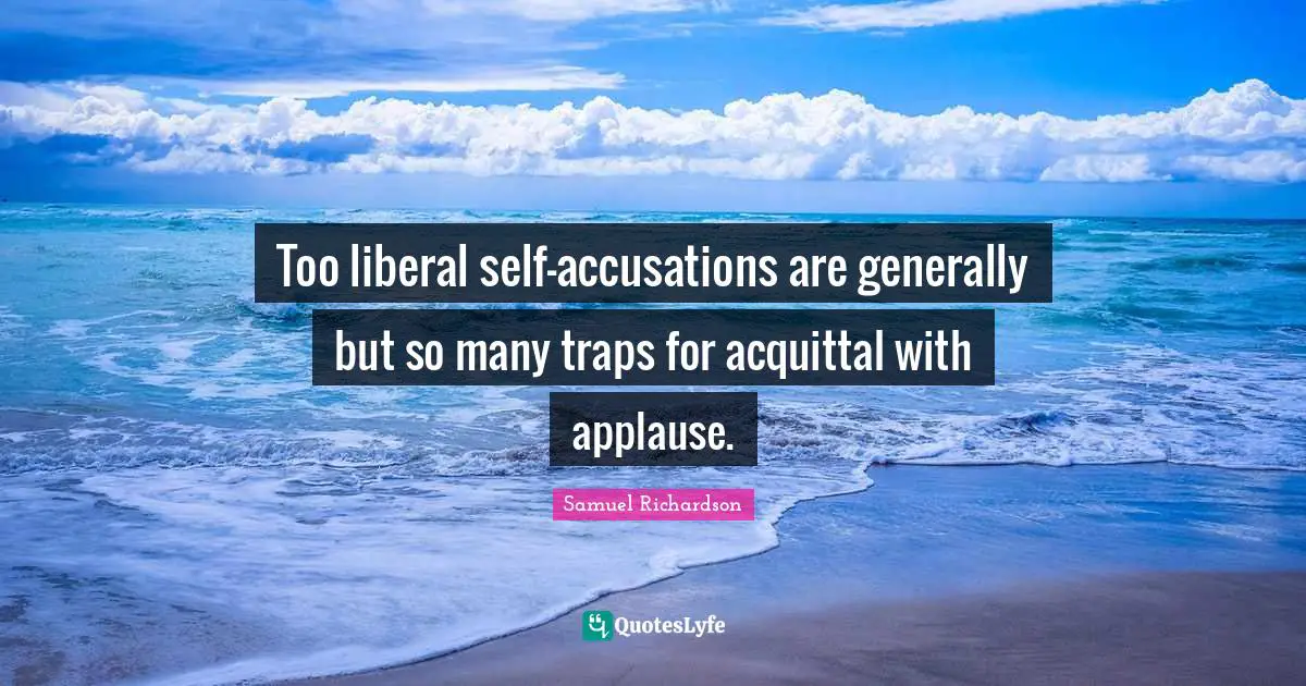 Accusation Quotes: "Too liberal self-accusations are generally but so many traps for acquittal with applause."