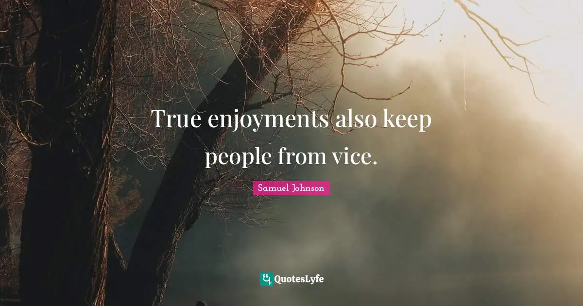 True enjoyments also keep people from vice.