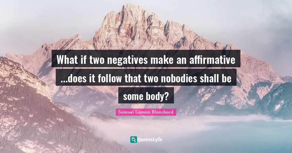 What if two negatives make an affirmative ...does it follow that two nobodies shall be some body?